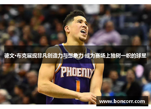 德文·布克展现非凡创造力与想象力 成为赛场上独树一帜的球星